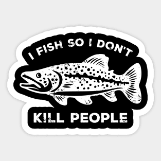 I Fish So I Don't Kill People - Funny Saying Sticker